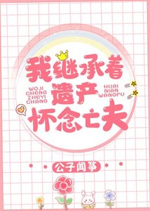 我继承着遗产怀念亡夫/我挥霍着遗产怀念亡夫